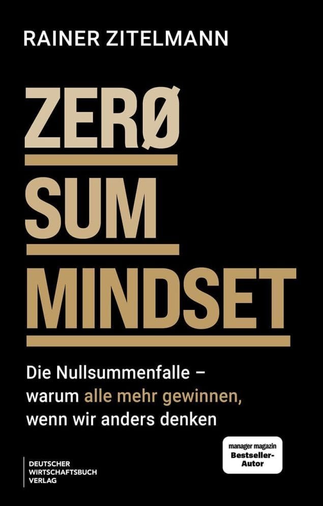 Eben ist Rainer Zitelmanns neues Buch erschienen: „Zero-Sum Mindset – Die Nullsummen-Falle. Warum alle mehr gewinnen, wenn wir anders denken“