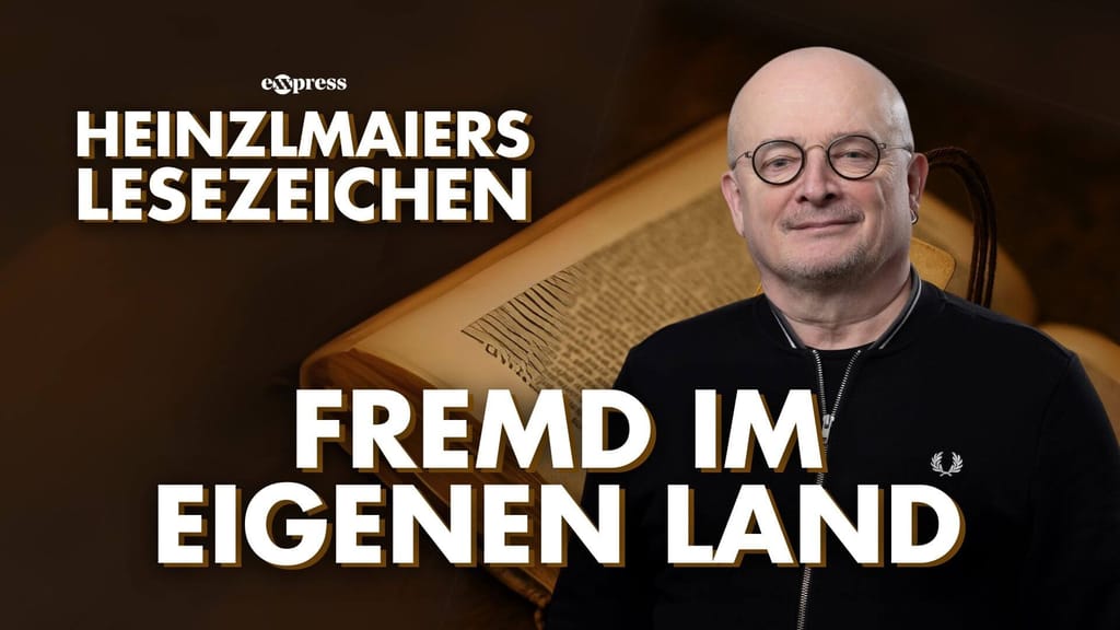 Heinzlmaiers Lesezeichen: Fremd im eigenen Land - meinung - exxpress Nachrichten